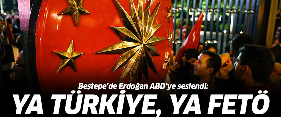 Erdoğan'dan ABD'ye: ''Ya Türkiye, ya FETÖ!..''
