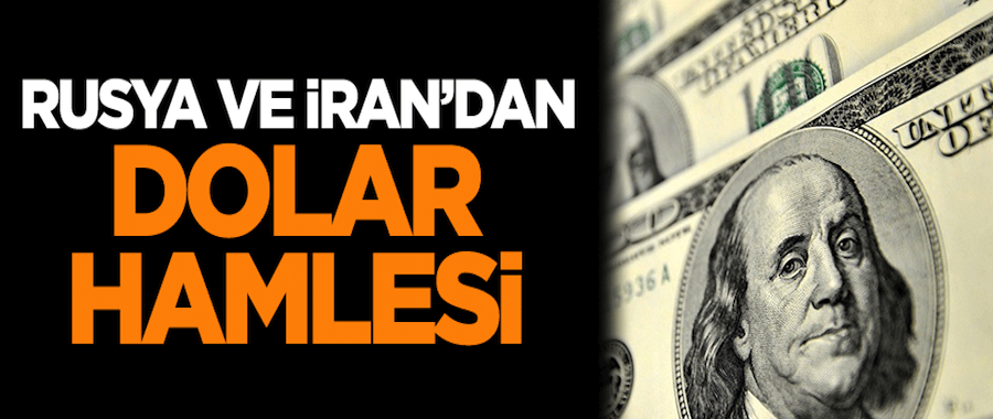 Rusya ve İran'dan dolar hamlesi..