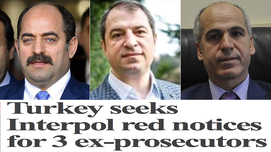 Turkey seeks Interpol red notices for 3 ex-prosecutors