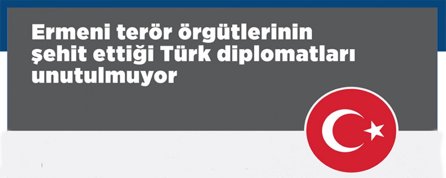 Ermeni teröristlerin şehit ettiği Türk diplomatları unutulmuyor