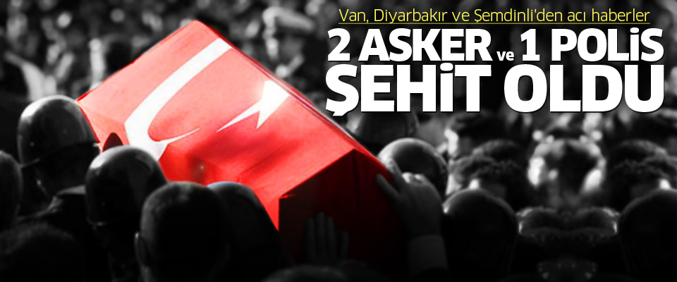 Van,Şemdinli ve Diyarbakır'dan acı haberler: 3 Şehit..