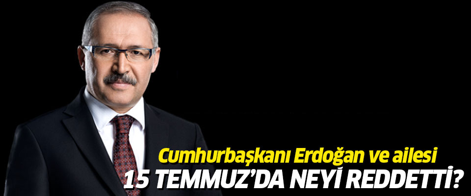 Erdoğan ailesi 15 Temmuz'da o teklifi reddetti!