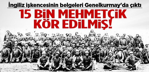 İngiliz ve Ermeniler 15 bin Mehmetçiği kör etmiş..