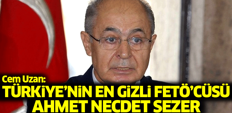 Cem Uzan: Türkiye'nin en gizli FETÖ'cüsü Ahmet Necdet Sezer