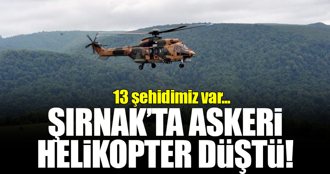 Şırnak'ta askeri helikopter düştü! 13 şehidimiz var...