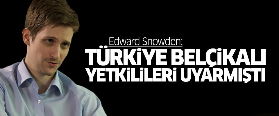 Snowden: Türkiye Belçika'yı uyarmıştı