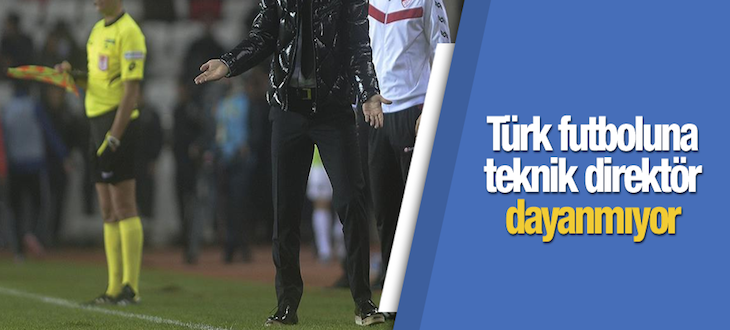 Türk futboluna teknik direktör dayanmıyor