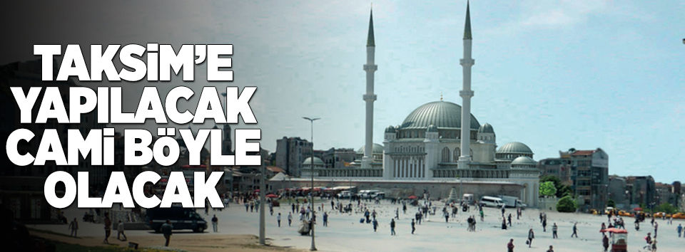 İşte Taksim'e yapılacak cami!..