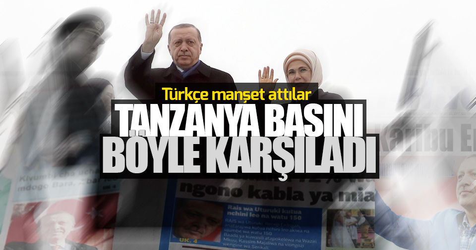 Tanzanya basını Erdoğan'ı Türkçe manşetle karşıladı..