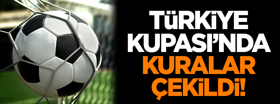 Türkiye Kupası'nda kuralar çekildi!