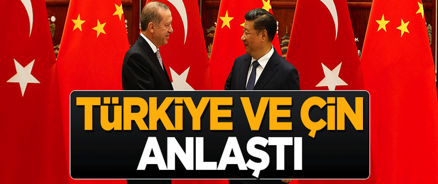 Türkiye ve Çin anlaştı...