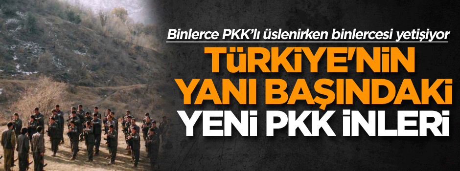 Türkiye'nin yanı başındaki yeni PKK inleri...