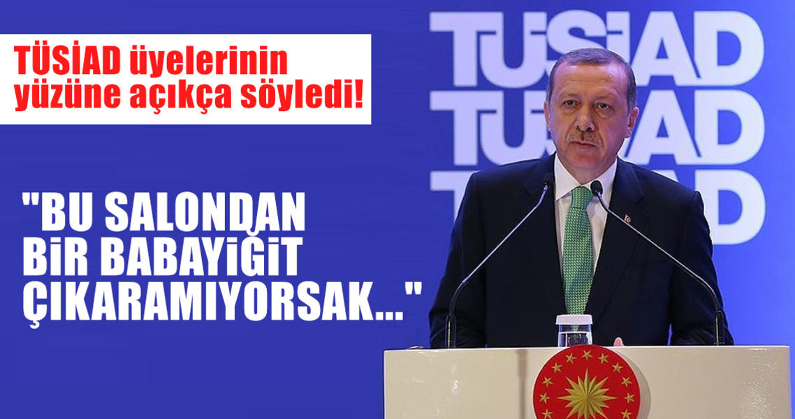 Erdoğan'dan TÜSİAD'a ayar!..