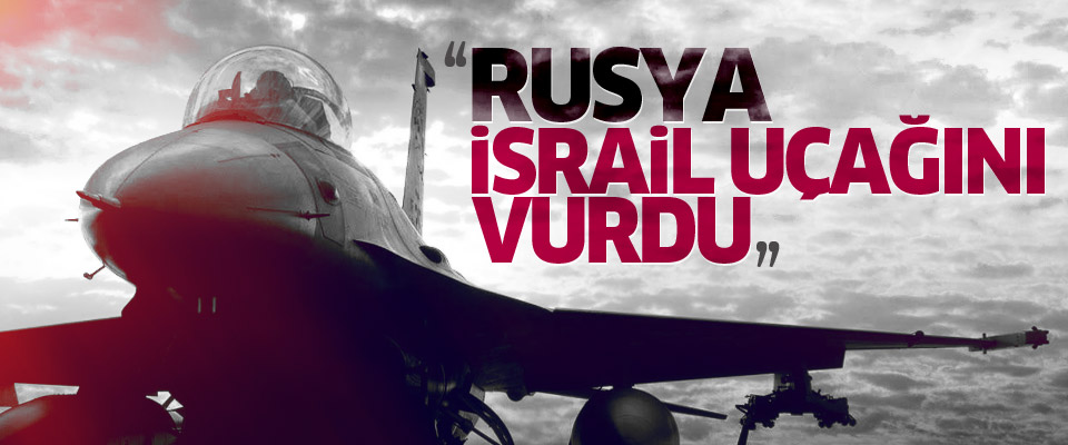 'Rusya İsrail uçağını vurdu'