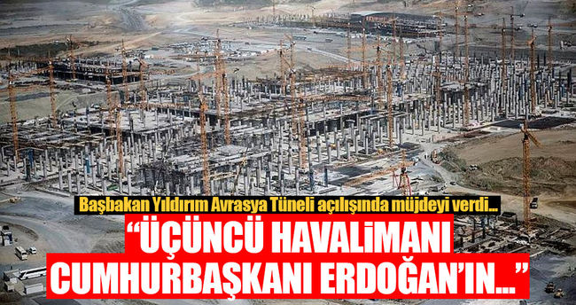 Üçüncü havalimanı Cumhurbaşkanı Erdoğan'ın doğum gününde açılıyor!