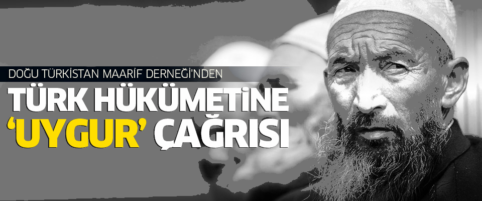 Doğu Türkistan Maarif Derneği'nden Türkiye'ye 'Uygur' çağrısı!
