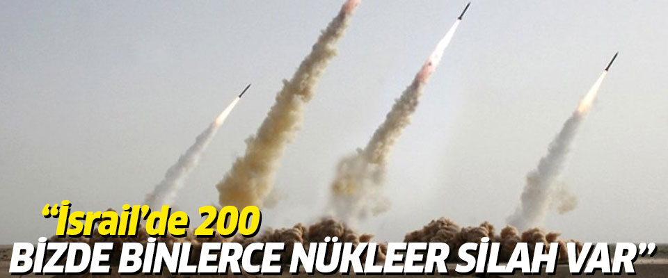 'İsrail'de 200, bizde binlerce nükleer silah var'