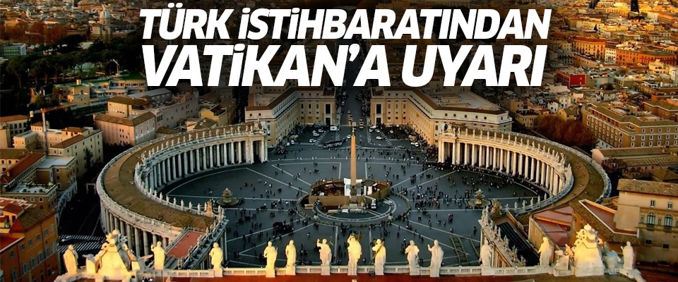 Türk istihbaratından Vatikan'a uyarı