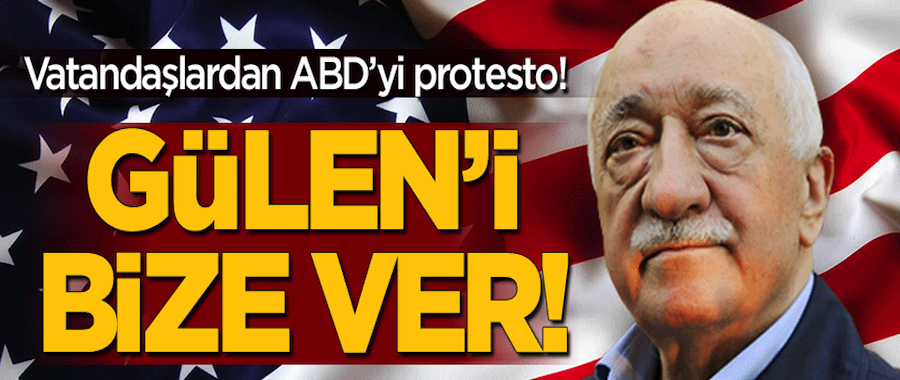 Vatandaşlardan ABD'yi "Gülen'i ver" protestosu!