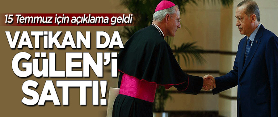 Vatikan da Gülen'i sattı!..