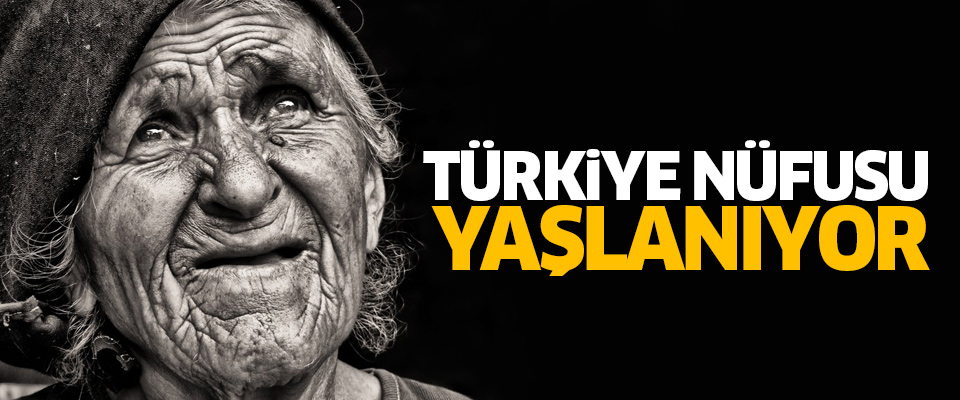 'Türkiye nüfusu yaşlanıyor'
