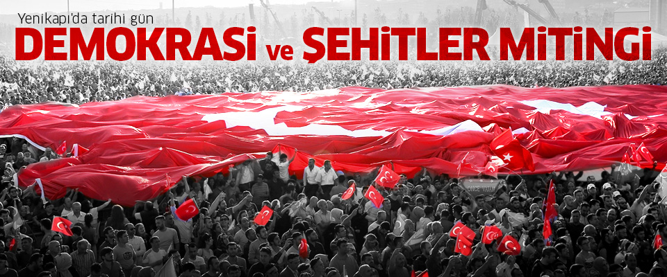 Yenikapı'da tarihi gün: Demokrasi ve Şehitler Mitingi