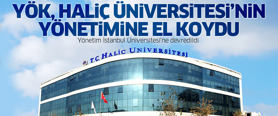 Haliç Üniversitesi'nin yönetimine el konuldu..