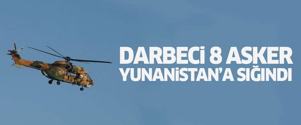 8 darbeci helikopterle Yunanistan'a sığındı..