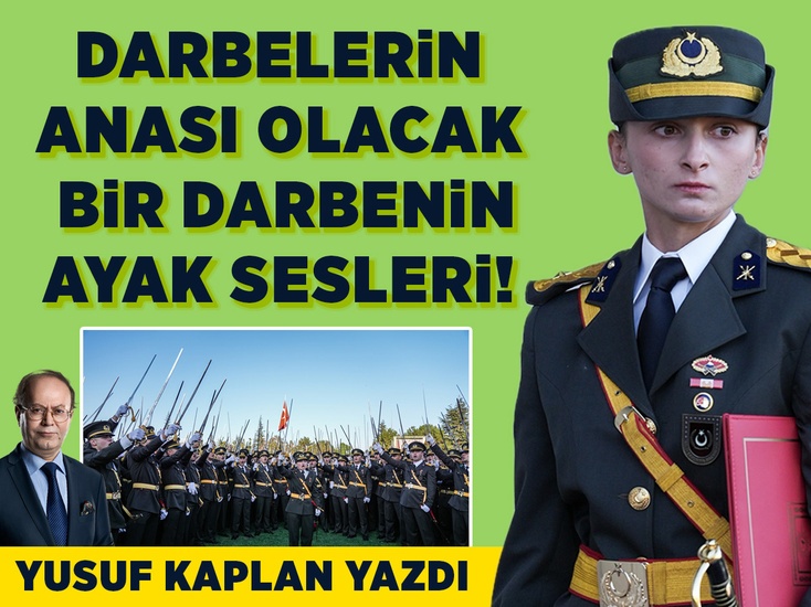 Darbelerin anası olacak bir darbenin ayak sesleri!