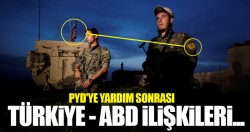 PYD'ye yardım sonrası Türkiye-ABD ilişkileri