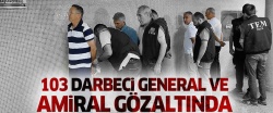 103 general ve amiral gözaltında..