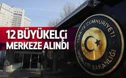 12 büyükelçi merkeze alındı