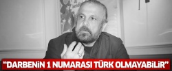 'Darbe girişiminin 1 numarası Türk olmayabilir'