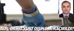 Adil Öksüz, yurt dışına mı kaçırıldı?