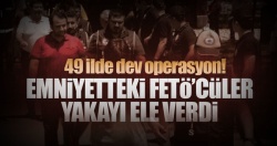 49 ilde operasyon!.. 59 FETÖ’cü tutuklandı..