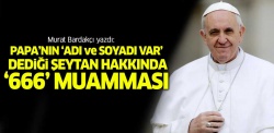 Murat Bardakçı yazdı: Papa’nın ‘666’ muamması