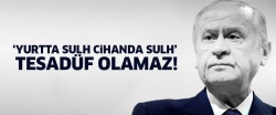 Bahçeli: ‘Yurtta Sulh Cihanda Sulh’ tesadüf olamaz!