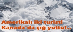 Amerikalı iki turisti, Kanada'da çığ yuttu!..