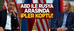 ABD ile Rusya arasında ipler koptu!