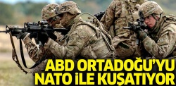 ABD Ortadoğu'yu NATO ile kuşatıyor
