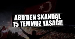 ABD'den skandal 15 Temmuz yasağı!..