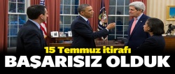 ABD'li isimden 15 Temmuz itirafı: Başarısız olduk