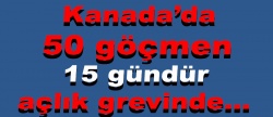 Kanada’da 50 göçmen açlık grevinde..