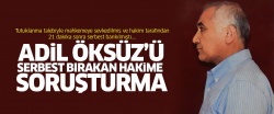 Adil Öksüz'ü serbest bırakan hakime soruşturma