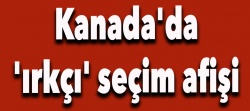 Kanada'da aşırı sağcı adayın 'ırkçı' seçim afişi tepki çekti