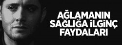 Ağlamanın sağlığa ilginç faydaları!..