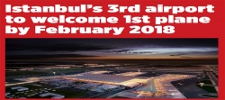 Istanbul’s 3rd airport to welcome 1st plane by Feb 2018