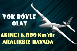 Akıncı İHA 6 bin kilometredir havada...