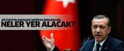 İşte AK Parti'nin başkanlık teklifinin detayları..