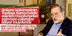 Bardakçı: Ankara hükümeti Topkapı'daki eserleri satacaktı